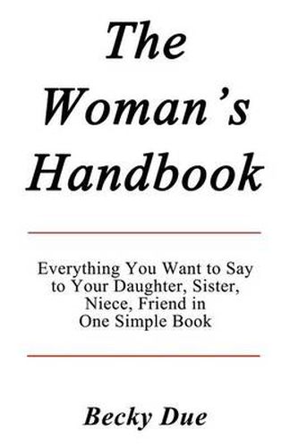 Cover image for The Woman's Handbook: Everything You Want to Say to Your Daughter, Sister, Niece, Friend in One Simple Book.