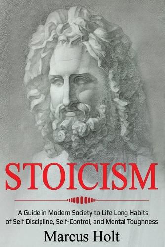 Cover image for Stoicism: A Deeper Insight into Stoicism in Modern Society to Life Long Habits of Self Discipline, Self Control, and Mental Toughness