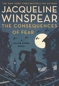 Cover image for The Consequences of Fear: A Maisie Dobbs Novel