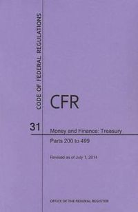 Cover image for Code of Federal Regulations Title 31, Money and Finance, Parts 200-499, 2014