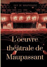 Cover image for L'oeuvre theatrale de Maupassant: L'Integrale des pieces