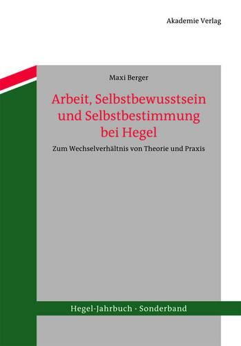 Cover image for Arbeit, Selbstbewusstsein Und Selbstbestimmung Bei Hegel: Zum Wechselverhaltnis Von Theorie Und Praxis