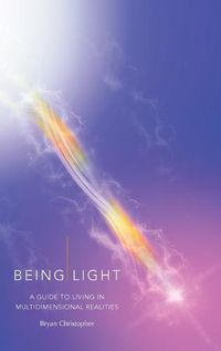 Cover image for Being Light: A Guide to Living in Multidimensional Realities