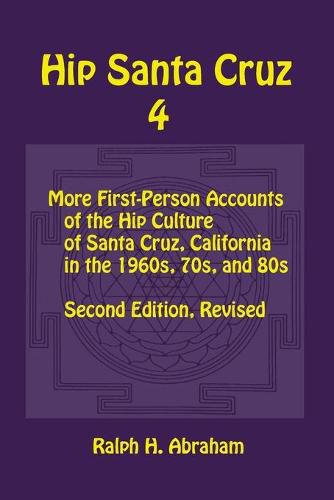 Cover image for Hip Santa Cruz 4: First-person Accounts of the Hip Culture of Santa Cruz in the 1960s, 1970s, and 1980s