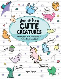 Cover image for How to Draw Cute Creatures: Draw your own fantastical beasts in the cutest style ever