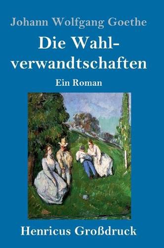 Die Wahlverwandtschaften (Grossdruck): Ein Roman