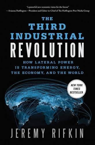 Cover image for The Third Industrial Revolution: How Lateral Power is Transforming Energy, the Economy, and the World