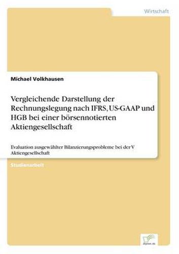 Cover image for Vergleichende Darstellung der Rechnungslegung nach IFRS, US-GAAP und HGB bei einer boersennotierten Aktiengesellschaft: Evaluation ausgewahlter Bilanzierungsprobleme bei der V Aktiengesellschaft