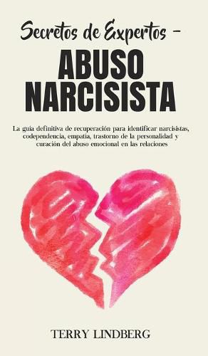 Cover image for Secretos de Expertos - Abuso Narcisista: La guia definitiva de recuperacion para identificar narcisistas, codependencia, empatia, trastorno de la personalidad y curacion del abuso emocional en las relaciones!