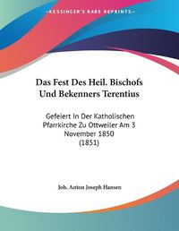 Cover image for Das Fest Des Heil. Bischofs Und Bekenners Terentius: Gefeiert in Der Katholischen Pfarrkirche Zu Ottweiler Am 3 November 1850 (1851)