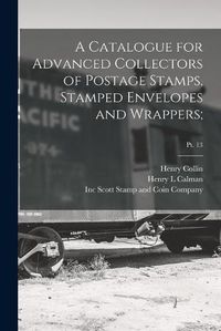 Cover image for A Catalogue for Advanced Collectors of Postage Stamps, Stamped Envelopes and Wrappers;; pt. 13