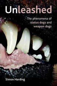 Cover image for Unleashed: The Phenomena of Status Dogs and Weapon Dogs