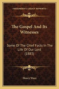 Cover image for The Gospel and Its Witnesses: Some of the Chief Facts in the Life of Our Lord (1883)