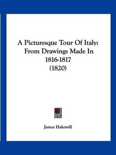 Cover image for A Picturesque Tour of Italy: From Drawings Made in 1816-1817 (1820)
