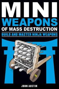 Cover image for Mini Weapons of Mass Destruction: Build and Master Ninja Weapons: Build and Master Ninja Weapons