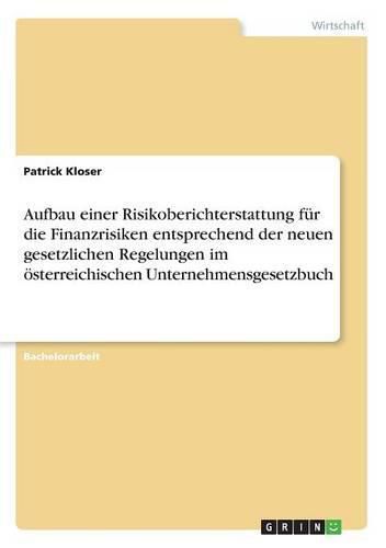 Cover image for Aufbau einer Risikoberichterstattung fur die Finanzrisiken entsprechend der neuen gesetzlichen Regelungen im oesterreichischen Unternehmensgesetzbuch