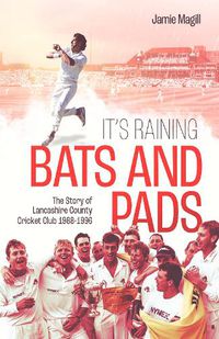 Cover image for It's Raining Bats and Pads: The Story of Lancashire County Cricket Club 1988-1996