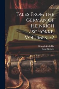 Cover image for Tales From the German of Heinrich Zschokke, Volumes 1-2