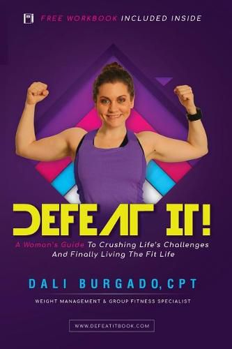 Cover image for Defeat It!: A Woman's Guide to Crushing Life's Challenges And Finally Living The Fit Life