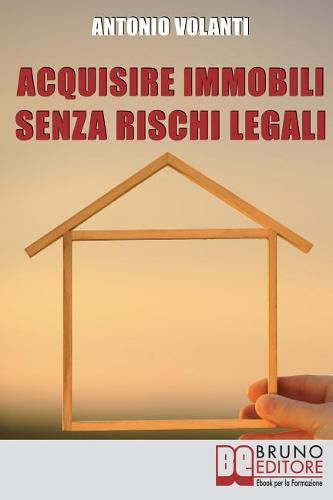 Cover image for Acquisire Immobili Senza Rischi Legali: Trucchi e Strategie per l'Individuazione degli Immobili, la Raccolta delle Informazioni e l'Acquisizione Professionale