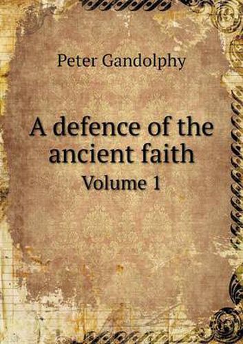 Cover image for A defence of the ancient faith Volume 1