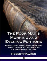 Cover image for The Poor Man's Morning and Evening Portions: Being a Daily Selection of Scripture Verse; Two Short Observations for Every Day in the Year