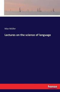 Cover image for Lectures on the science of language