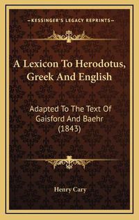 Cover image for A Lexicon to Herodotus, Greek and English: Adapted to the Text of Gaisford and Baehr (1843)