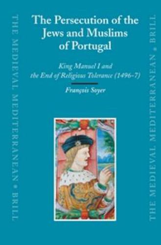 Cover image for The Persecution of the Jews and Muslims of Portugal: King Manuel I and the End of Religious Tolerance (1496-7)