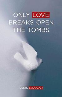 Cover image for Only Love Breaks Open the Tombs