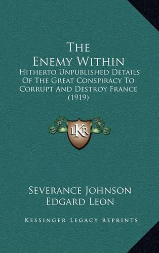 Cover image for The Enemy Within: Hitherto Unpublished Details of the Great Conspiracy to Corrupt and Destroy France (1919)