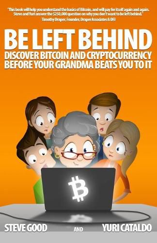 Cover image for Be Left Behind: Discover Bitcoin and Cryptocurrency Before Your Grandma Beats You to It