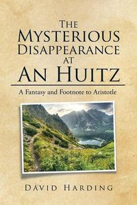 Cover image for The Mysterious Disappearance at An Huitz: A Fantasy and Footnote to Aristotle