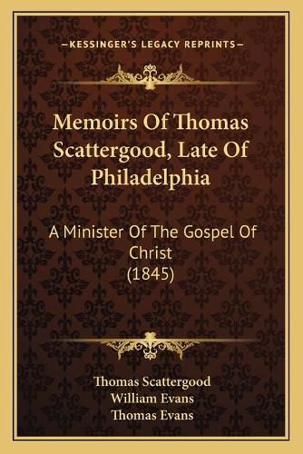 Memoirs of Thomas Scattergood, Late of Philadelphia: A Minister of the Gospel of Christ (1845)