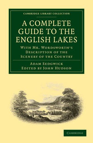 Cover image for A Complete Guide to the English Lakes, Comprising Minute Directions for the Tourist: With Mr. Wordsworth's Description of the Scenery of the Country, etc. and Five Letters on the Geology of the Lake District