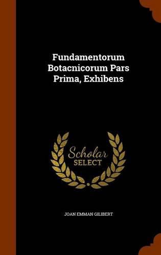 Cover image for Fundamentorum Botacnicorum Pars Prima, Exhibens