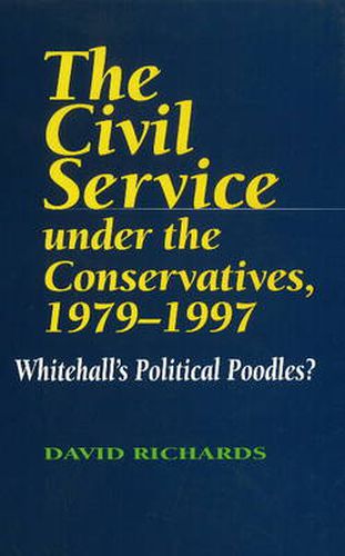 Cover image for Civil Service Under the Conservatives, 1979-1997: Whitehall's Political Poodles?