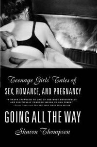 Cover image for Going All the Way: Teenage Girls' Tales of Sex, Romance and Pregnancy