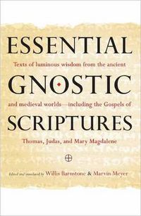 Cover image for Essential Gnostic Scriptures: Texts of Luminous Wisdom from the Ancient and Medieval Worlds?Including the Gospels of Thomas, Judas, and Mary Magdalene