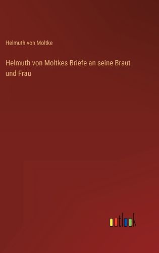 Cover image for Helmuth von Moltkes Briefe an seine Braut und Frau