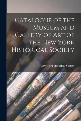 Catalogue of the Museum and Gallery of Art of the New York Historical Society