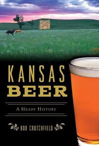 Cover image for Kansas Beer: A Heady History