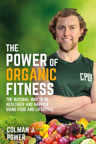 Cover image for The Power of Organic Fitness: The natural way to be healthier and happier using food & lifestyle