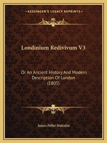 Cover image for Londinium Redivivum V3: Or an Ancient History and Modern Description of London (1805)