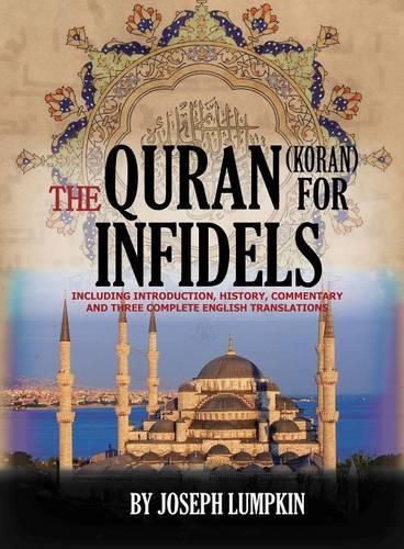 The Quran (Koran) For Infidels: Including Introduction, History, Commentary And Three Complete English Translations