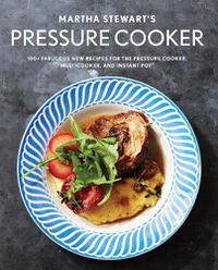 Cover image for Martha Stewart's Pressure Cooker: 100+ Recipes for Fast Flavor