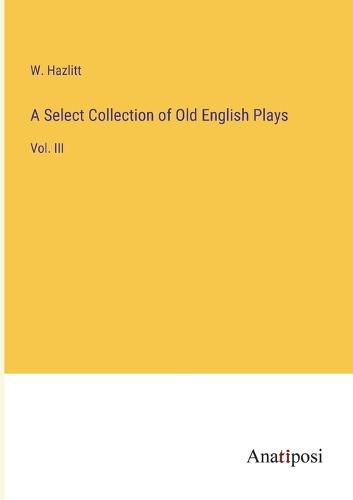 Cover image for A Select Collection of Old English Plays