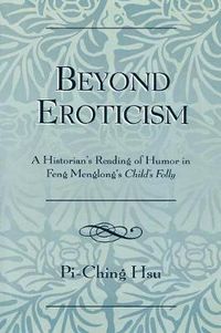 Cover image for Beyond Eroticism: A Historian's Reading of Humor in Feng Menglong's Child's Folly