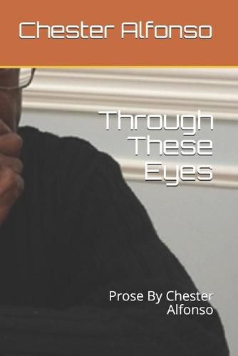 Through These Eyes: Prose By Chester Alfonso