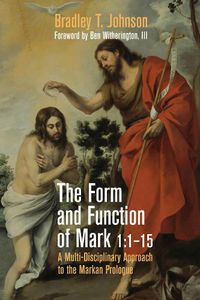 Cover image for The Form and Function of Mark 1:1-15: A Multi-Disciplinary Approach to the Markan Prologue